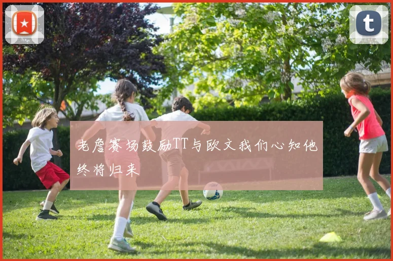 老詹赛场鼓励TT与欧文我们心知他终将归来